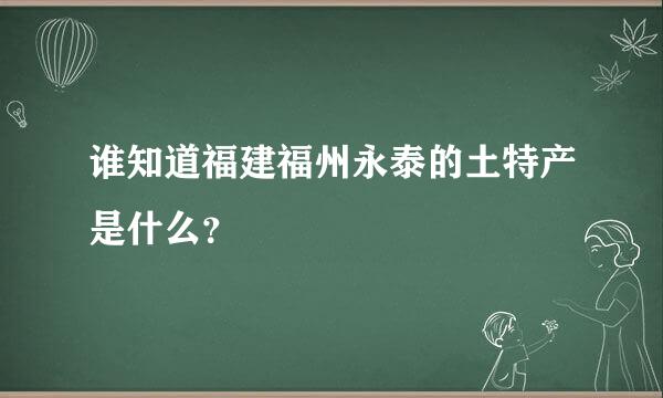 谁知道福建福州永泰的土特产是什么？