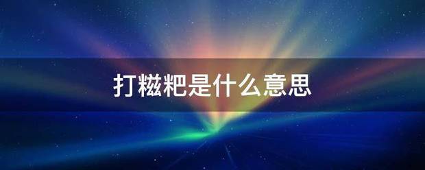 打手新糍粑是什么意思