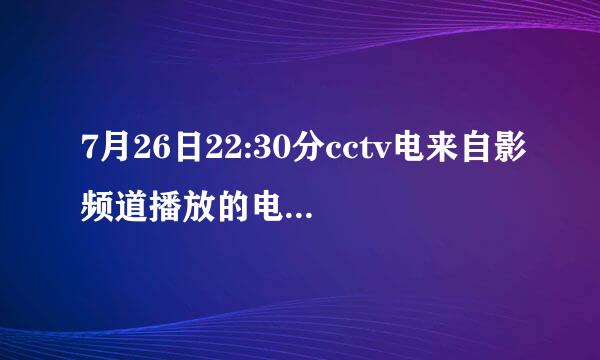 7月26日22:30分cctv电来自影频道播放的电影叫什么?