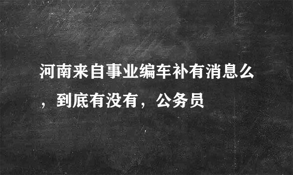 河南来自事业编车补有消息么，到底有没有，公务员