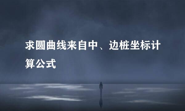 求圆曲线来自中、边桩坐标计算公式