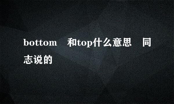 bottom 和top什么意思 同志说的