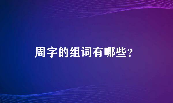 周字的组词有哪些？