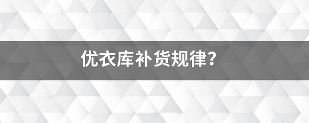 优衣库补来自货规律？