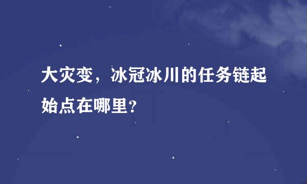 大灾变，冰冠冰川的任务链起始点在哪里？