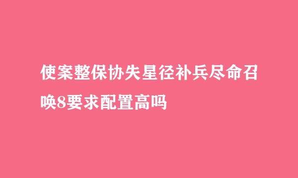 使案整保协失星径补兵尽命召唤8要求配置高吗