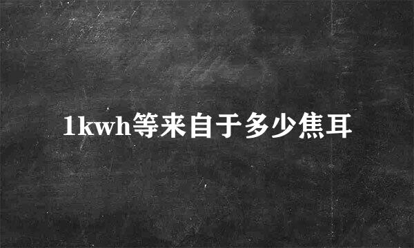 1kwh等来自于多少焦耳