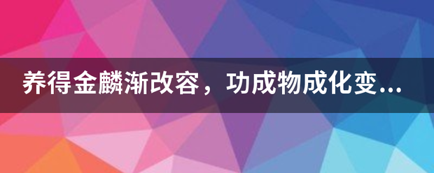 养得金麟渐改容，功成物成化变龙，猛然平地风雷起，恰好祥云足下飞？