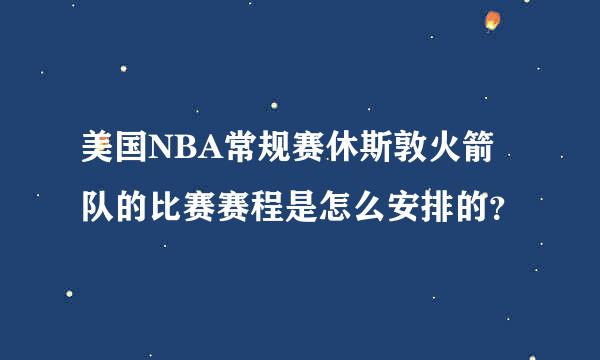 美国NBA常规赛休斯敦火箭队的比赛赛程是怎么安排的？