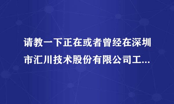 请教一下正在或者曾经在深圳市汇川技术股份有限公司工作过的朋友