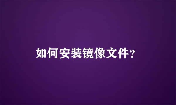 如何安装镜像文件？