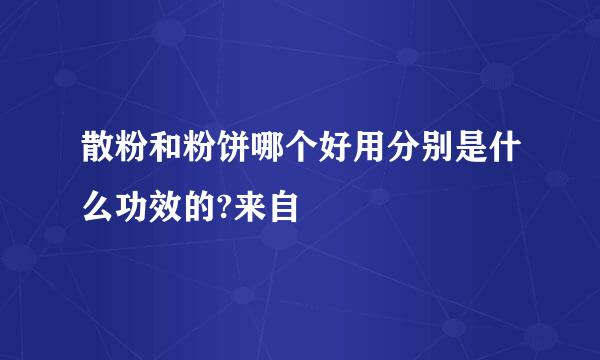 散粉和粉饼哪个好用分别是什么功效的?来自