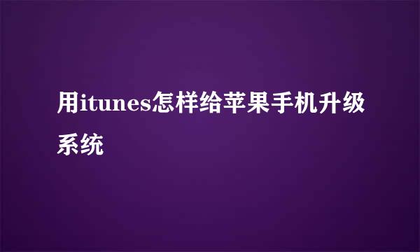 用itunes怎样给苹果手机升级系统