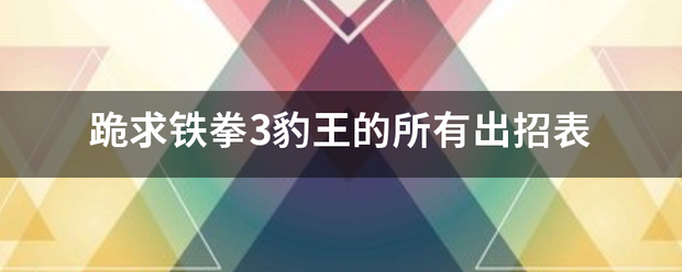 跪求铁拳3豹王的所有出招表