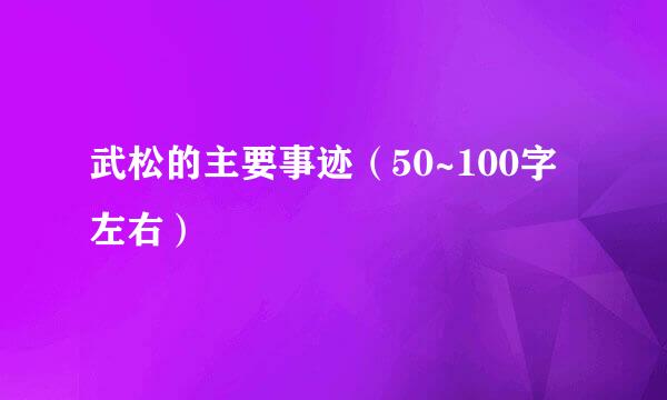 武松的主要事迹（50~100字左右）