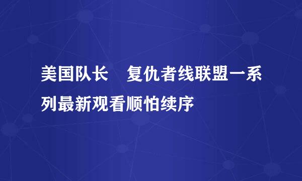 美国队长 复仇者线联盟一系列最新观看顺怕续序