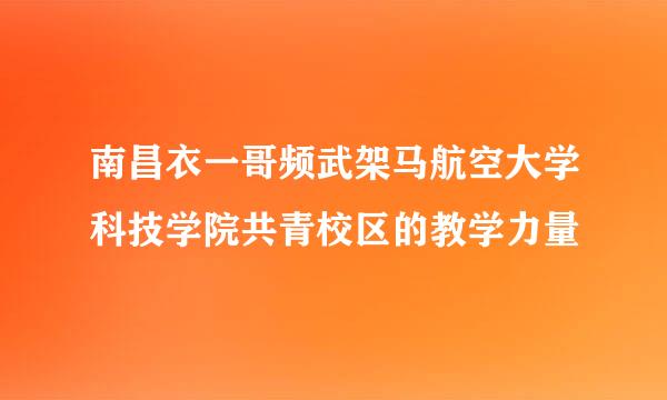 南昌衣一哥频武架马航空大学科技学院共青校区的教学力量