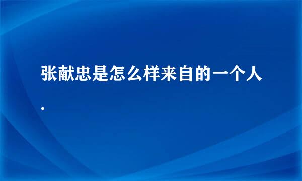 张献忠是怎么样来自的一个人.