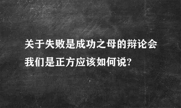 关于失败是成功之母的辩论会我们是正方应该如何说?