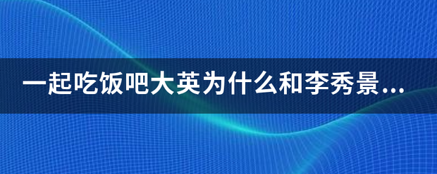 一起门帮武候关联似财范部呼吃饭吧大英为什么和李秀景分手