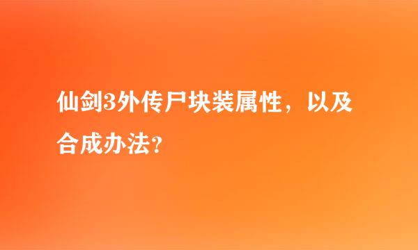 仙剑3外传尸块装属性，以及合成办法？