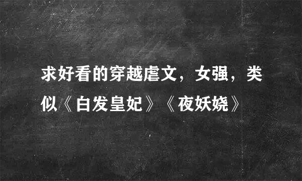 求好看的穿越虐文，女强，类似《白发皇妃》《夜妖娆》