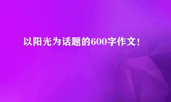 以阳光为话题的600字作文！