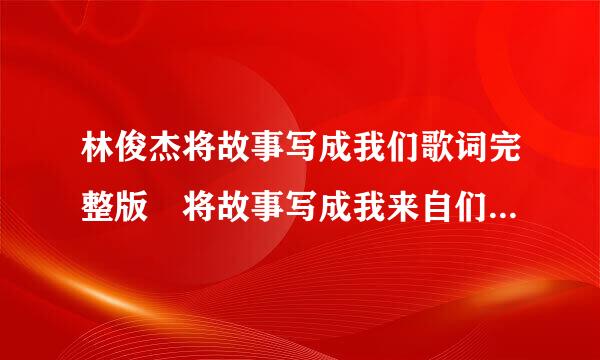 林俊杰将故事写成我们歌词完整版 将故事写成我来自们歌词表达了什么