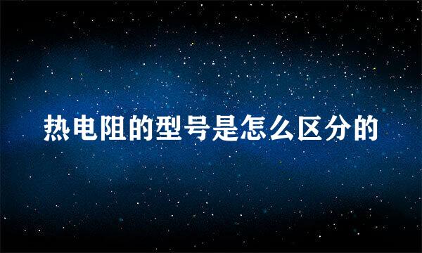 热电阻的型号是怎么区分的