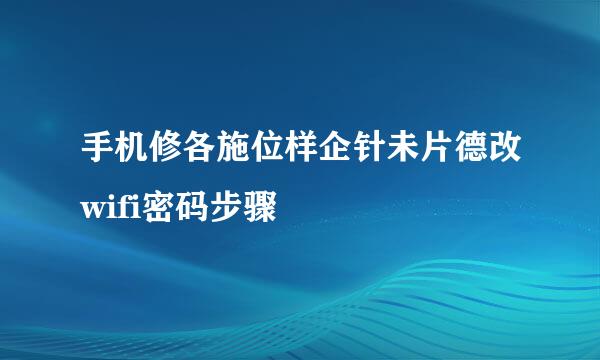 手机修各施位样企针未片德改wifi密码步骤