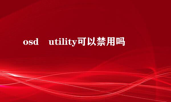 osd utility可以禁用吗