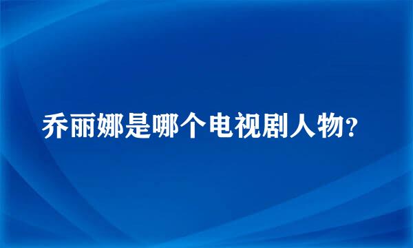 乔丽娜是哪个电视剧人物？