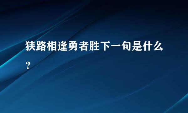 狭路相逢勇者胜下一句是什么？