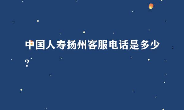 中国人寿扬州客服电话是多少?