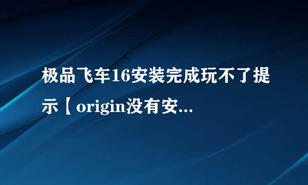 极品飞车16安装完成玩不了提示【origin没有安装，来自您必须安装它以启动您的游戏。请重新安装origin。】