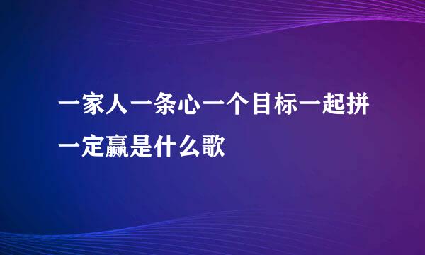 一家人一条心一个目标一起拼一定赢是什么歌