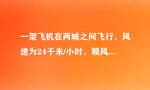 一架飞机在两城之间飞行，风速为24千米/小时，顺风飞行需2小时50分，逆