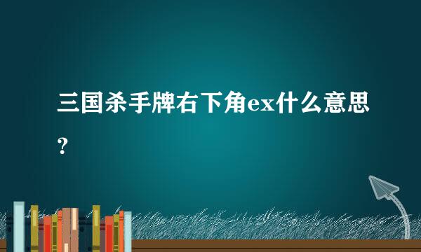 三国杀手牌右下角ex什么意思？