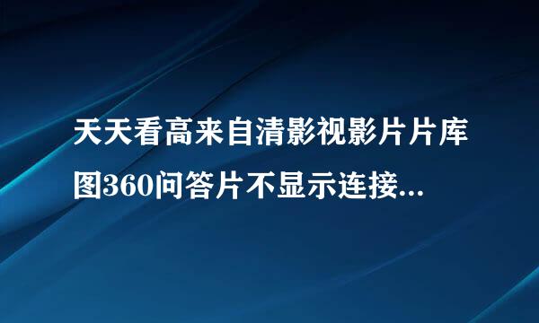 天天看高来自清影视影片片库图360问答片不显示连接不上网络情况