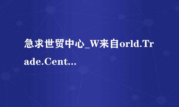 急求世贸中心_W来自orld.Trade.Cent争训营乙是粒货本块新棉er.2006.BDRip.x264高清完整版下载，