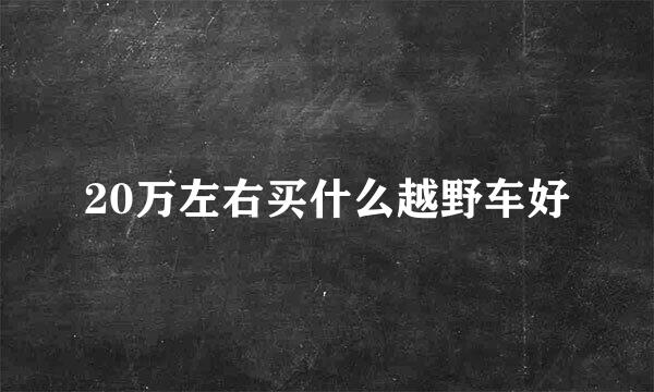 20万左右买什么越野车好