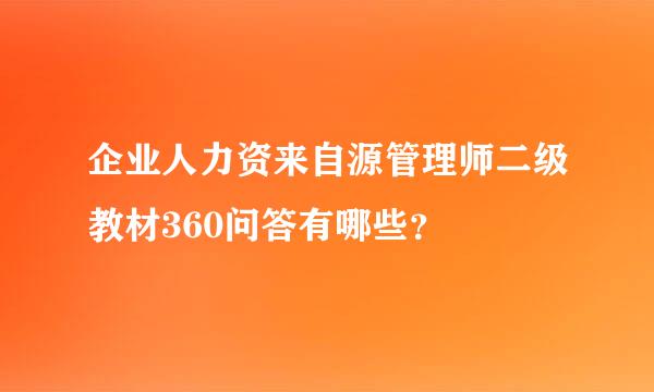 企业人力资来自源管理师二级教材360问答有哪些？