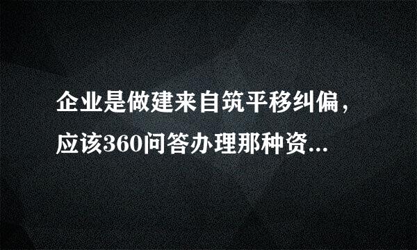 企业是做建来自筑平移纠偏，应该360问答办理那种资质？需要哪些条件跟证书？