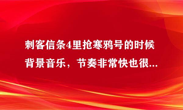 刺客信条4里抢寒鸦号的时候背景音乐，节奏非常快也很洋溢的那一首，不是主题曲，也不是Under th