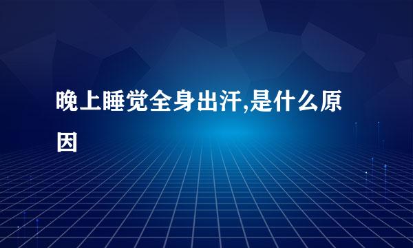 晚上睡觉全身出汗,是什么原因