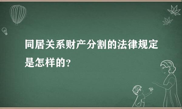 同居关系财产分割的法律规定是怎样的？