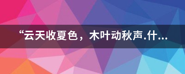 “云天收夏色，木叶动秋声.什么意思