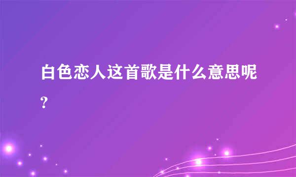 白色恋人这首歌是什么意思呢？