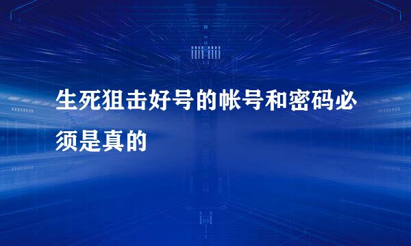 生死狙击好号的帐号和密码必须是真的