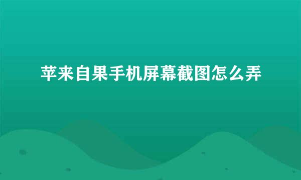 苹来自果手机屏幕截图怎么弄